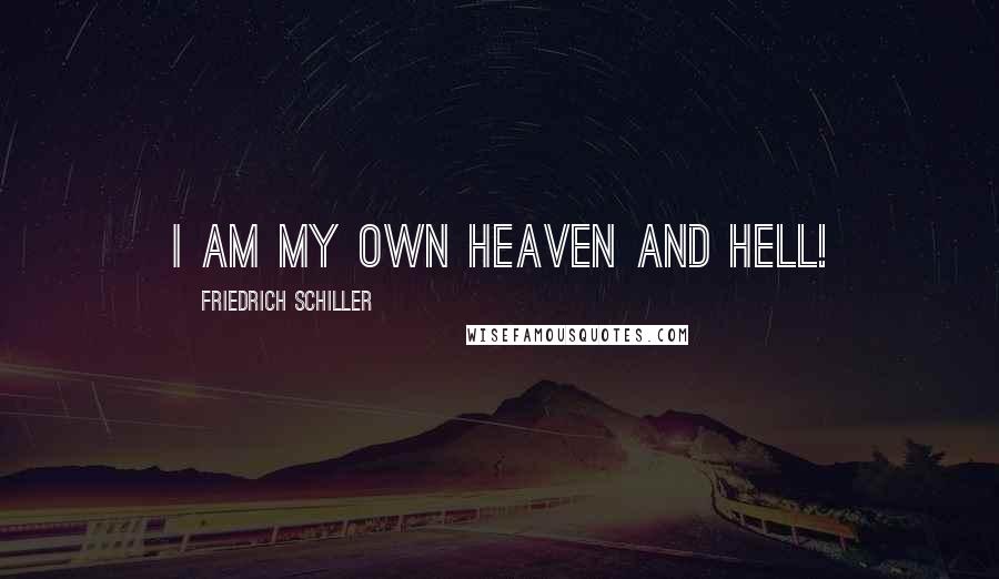 Friedrich Schiller Quotes: I am my own heaven and hell!