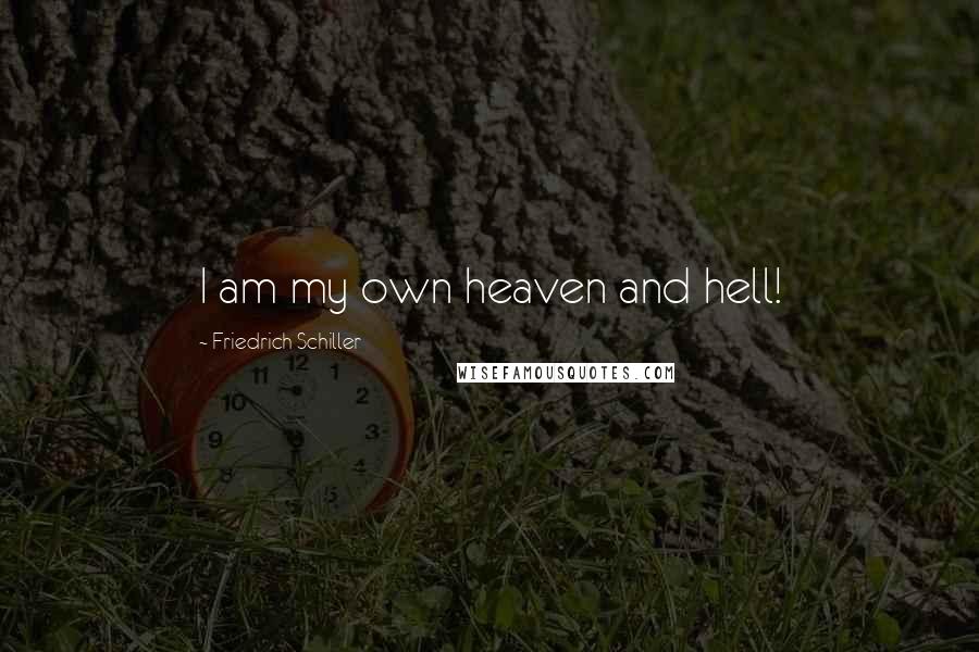 Friedrich Schiller Quotes: I am my own heaven and hell!