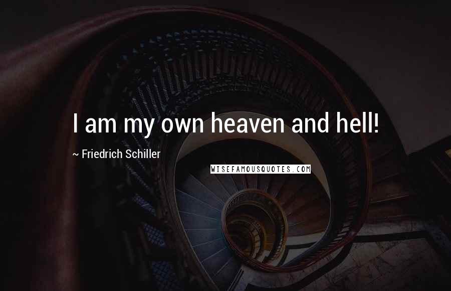 Friedrich Schiller Quotes: I am my own heaven and hell!