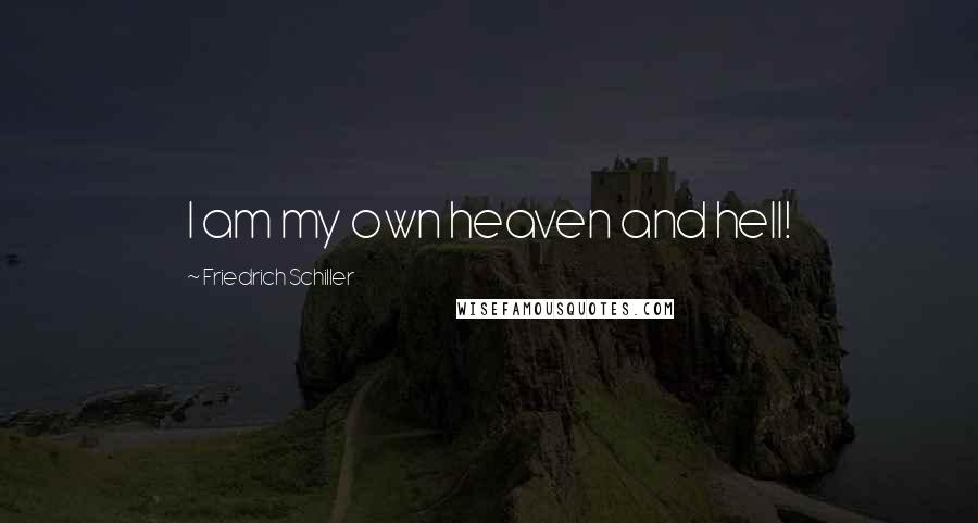 Friedrich Schiller Quotes: I am my own heaven and hell!