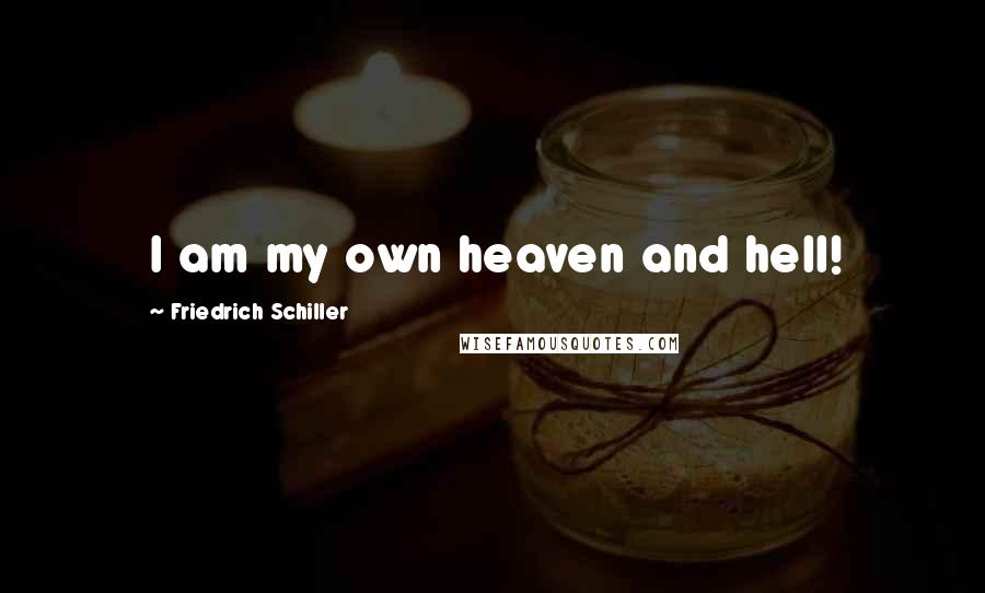 Friedrich Schiller Quotes: I am my own heaven and hell!