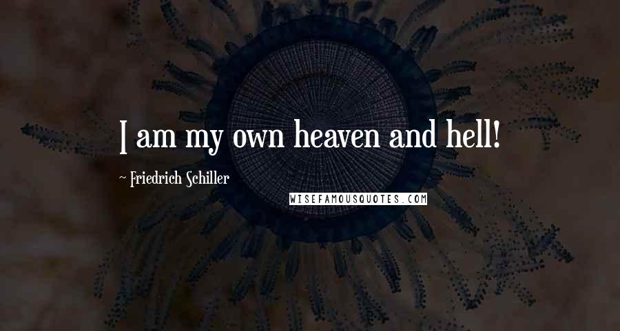 Friedrich Schiller Quotes: I am my own heaven and hell!