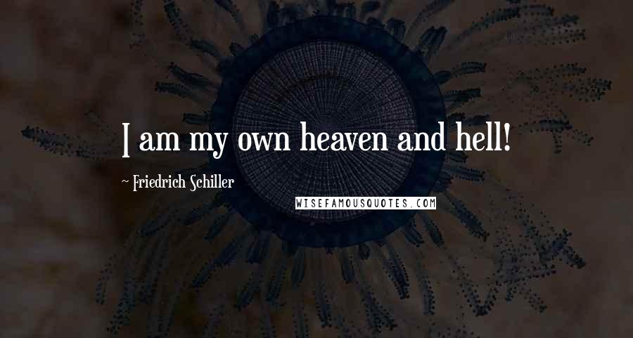 Friedrich Schiller Quotes: I am my own heaven and hell!