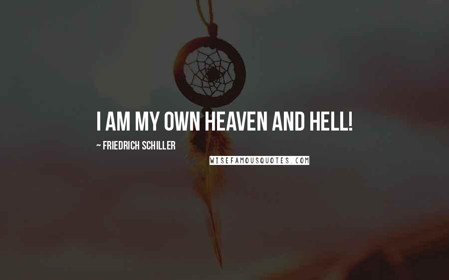 Friedrich Schiller Quotes: I am my own heaven and hell!