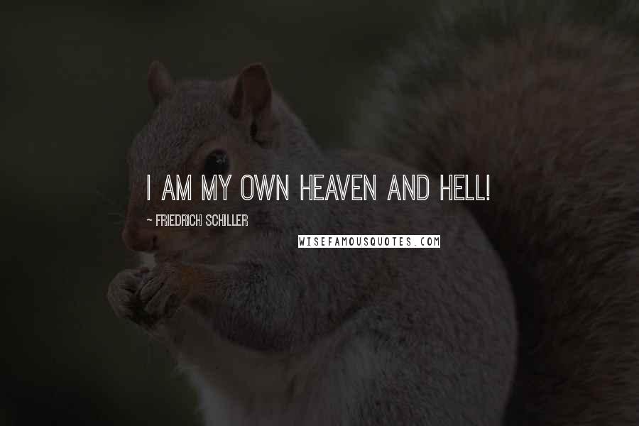 Friedrich Schiller Quotes: I am my own heaven and hell!