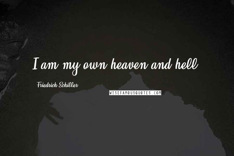 Friedrich Schiller Quotes: I am my own heaven and hell!