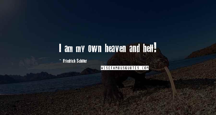 Friedrich Schiller Quotes: I am my own heaven and hell!