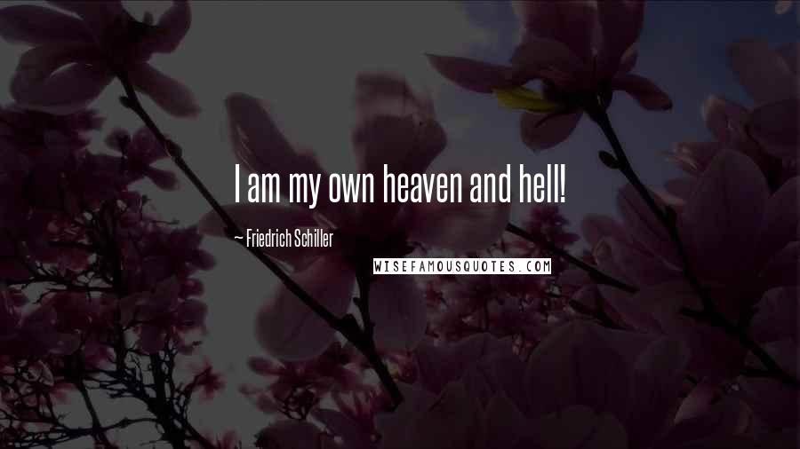 Friedrich Schiller Quotes: I am my own heaven and hell!