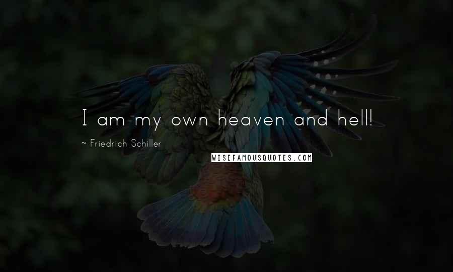 Friedrich Schiller Quotes: I am my own heaven and hell!