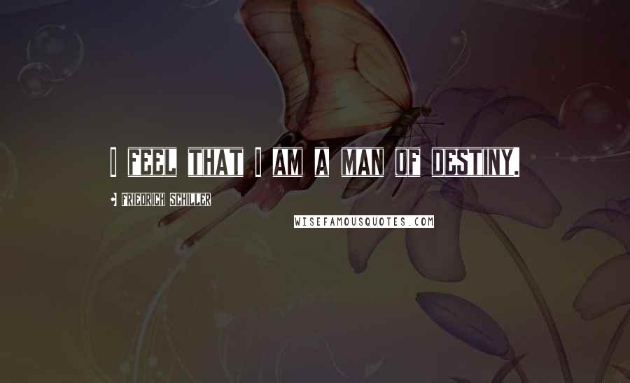 Friedrich Schiller Quotes: I feel that I am a man of destiny.