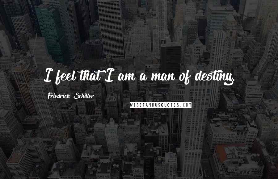 Friedrich Schiller Quotes: I feel that I am a man of destiny.