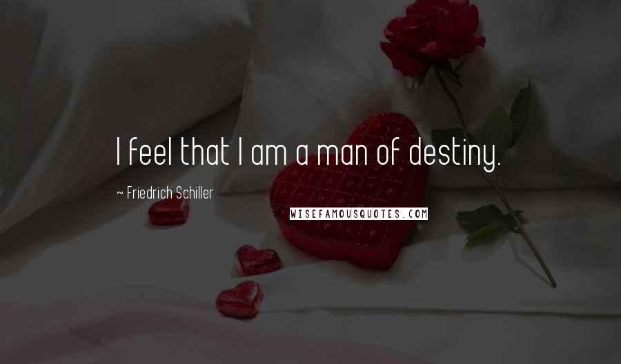 Friedrich Schiller Quotes: I feel that I am a man of destiny.