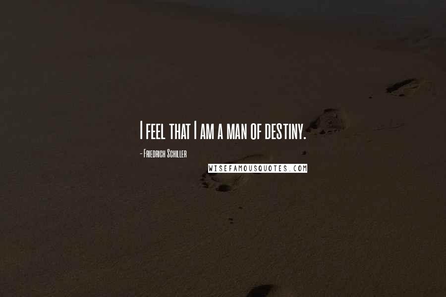 Friedrich Schiller Quotes: I feel that I am a man of destiny.