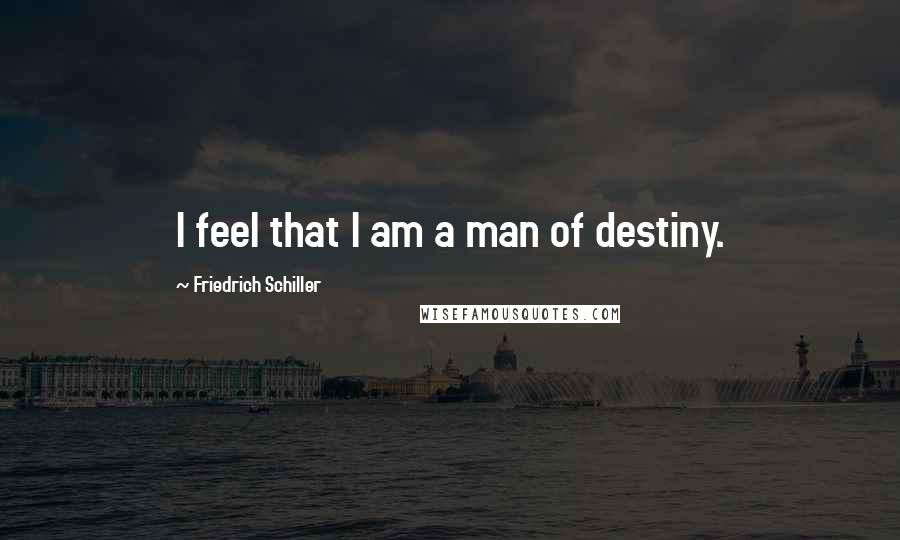 Friedrich Schiller Quotes: I feel that I am a man of destiny.