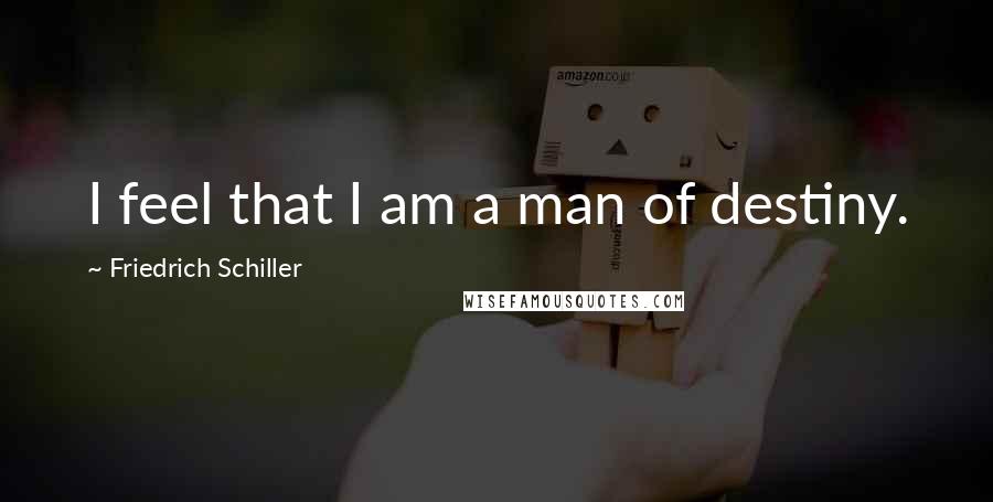 Friedrich Schiller Quotes: I feel that I am a man of destiny.