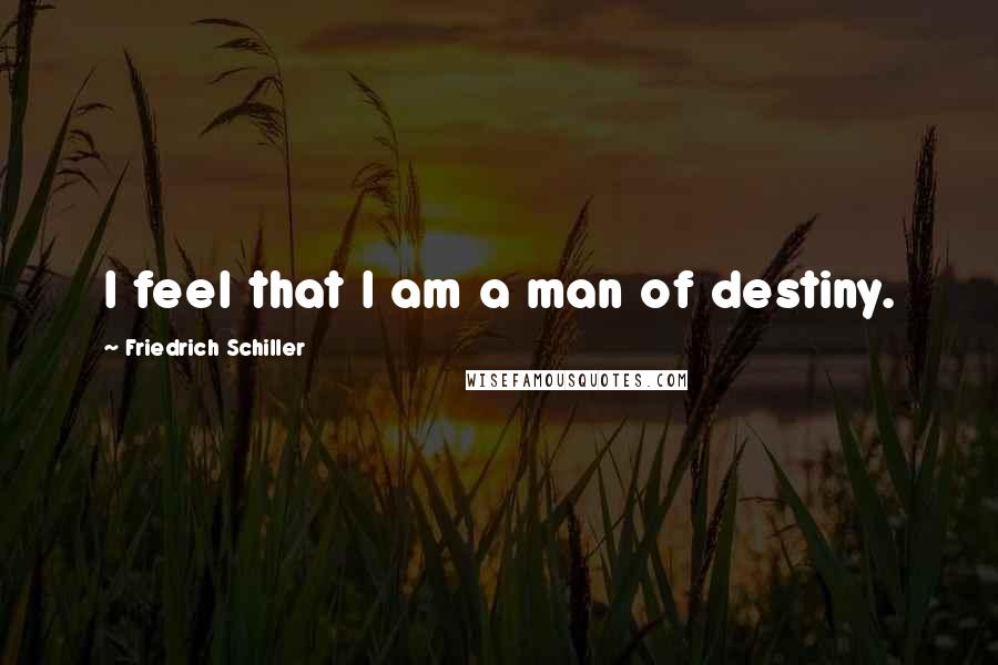 Friedrich Schiller Quotes: I feel that I am a man of destiny.