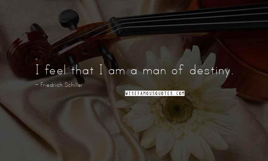Friedrich Schiller Quotes: I feel that I am a man of destiny.