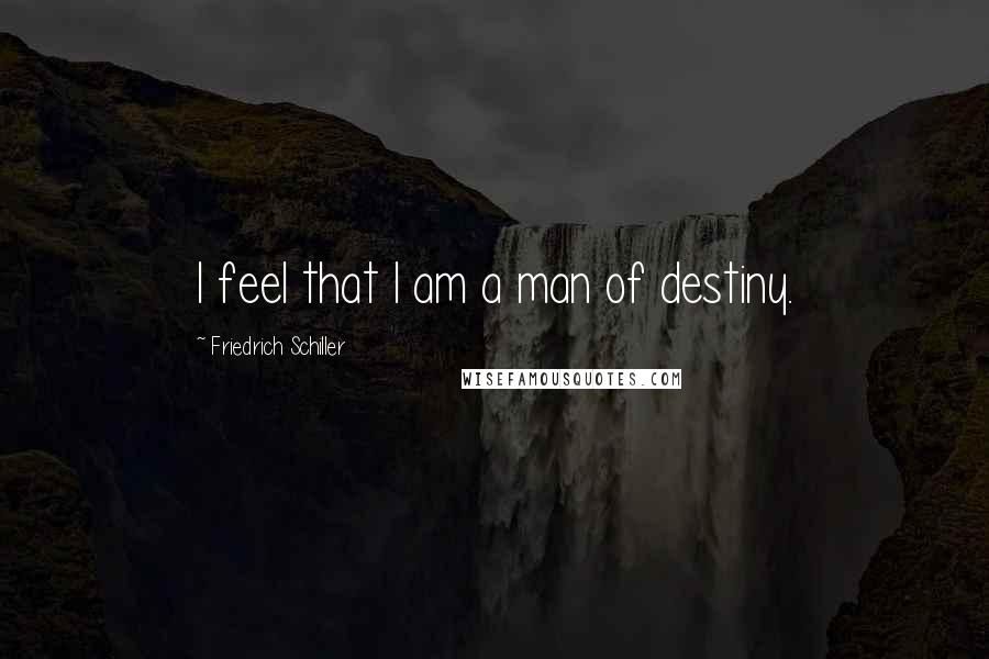 Friedrich Schiller Quotes: I feel that I am a man of destiny.
