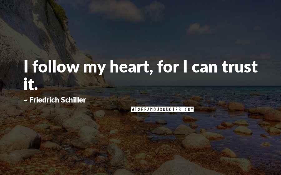 Friedrich Schiller Quotes: I follow my heart, for I can trust it.