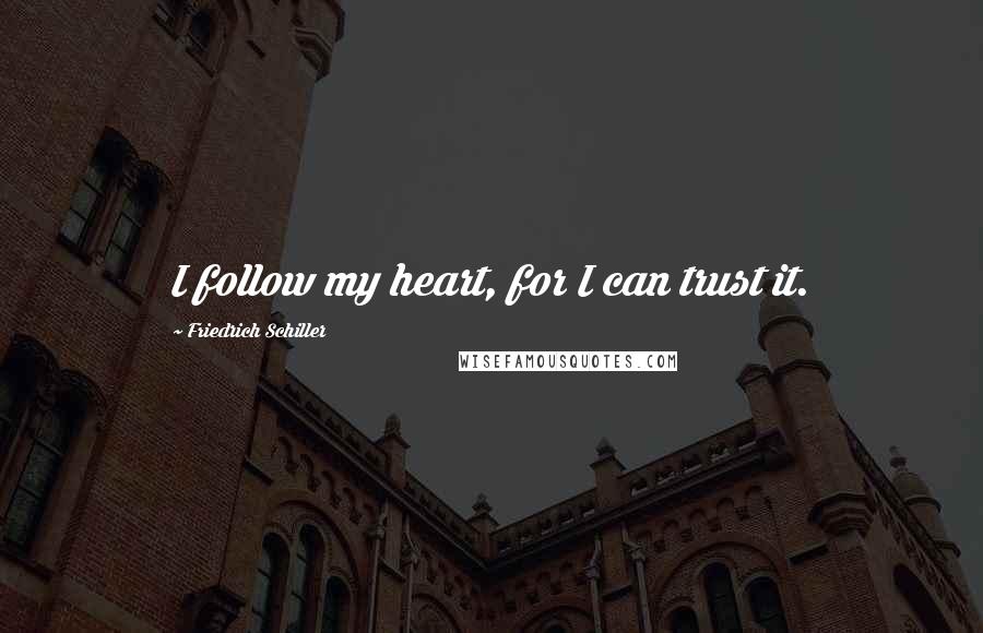 Friedrich Schiller Quotes: I follow my heart, for I can trust it.