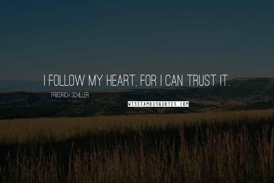 Friedrich Schiller Quotes: I follow my heart, for I can trust it.