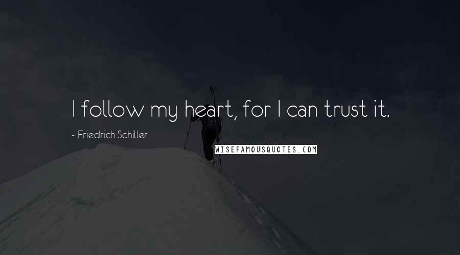 Friedrich Schiller Quotes: I follow my heart, for I can trust it.