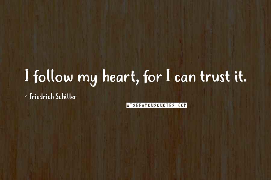 Friedrich Schiller Quotes: I follow my heart, for I can trust it.