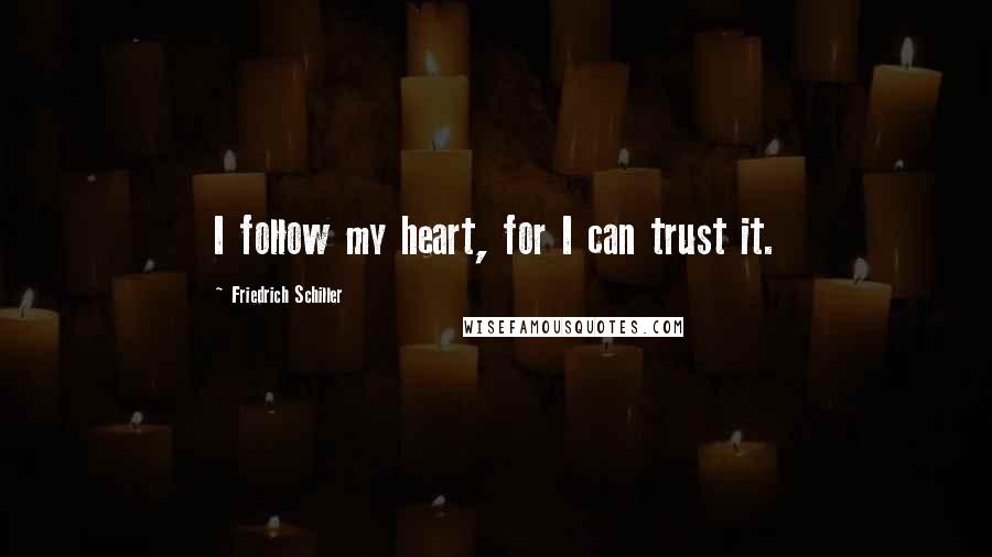 Friedrich Schiller Quotes: I follow my heart, for I can trust it.