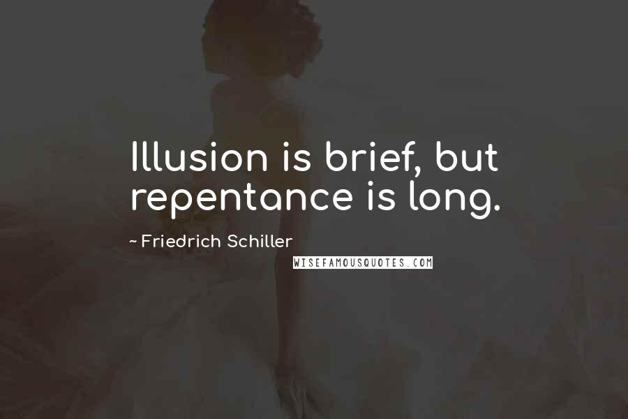 Friedrich Schiller Quotes: Illusion is brief, but repentance is long.