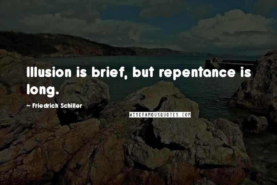 Friedrich Schiller Quotes: Illusion is brief, but repentance is long.