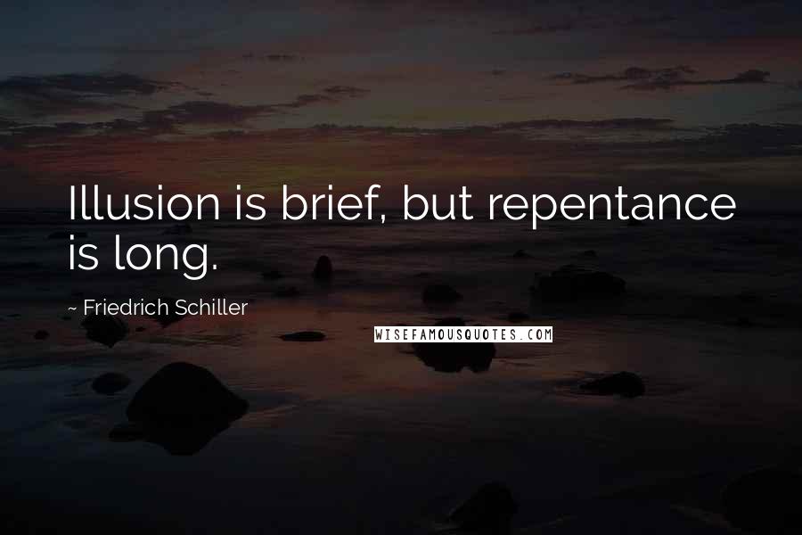 Friedrich Schiller Quotes: Illusion is brief, but repentance is long.