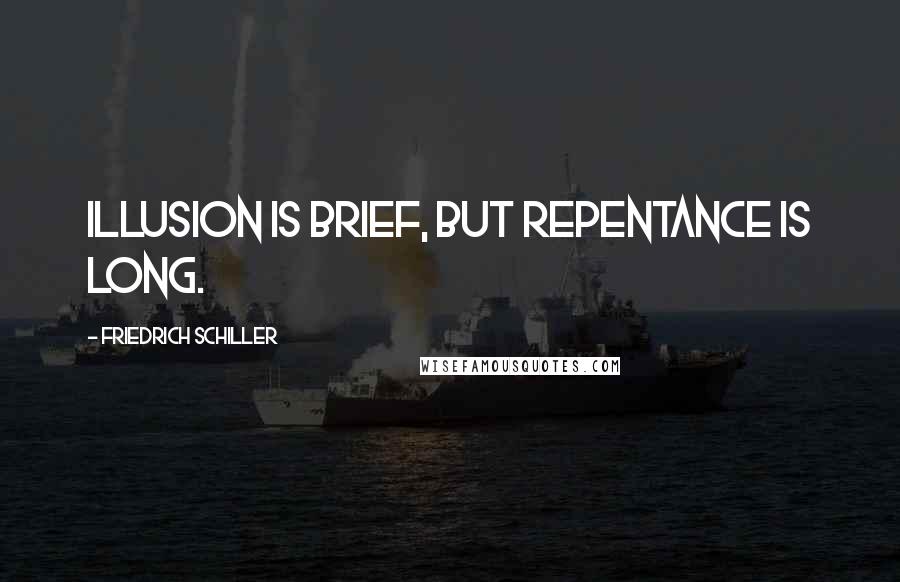 Friedrich Schiller Quotes: Illusion is brief, but repentance is long.