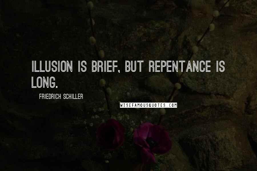 Friedrich Schiller Quotes: Illusion is brief, but repentance is long.