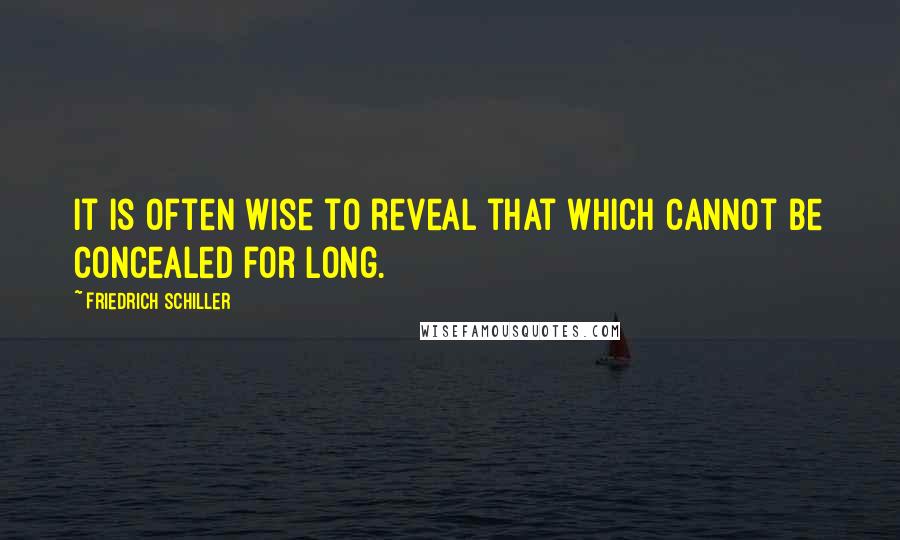 Friedrich Schiller Quotes: It is often wise to reveal that which cannot be concealed for long.