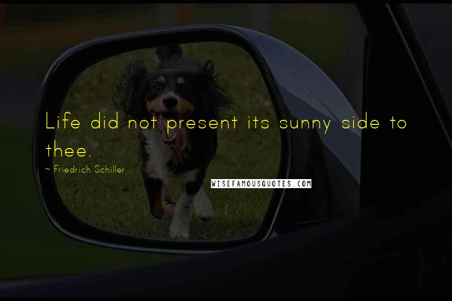 Friedrich Schiller Quotes: Life did not present its sunny side to thee.