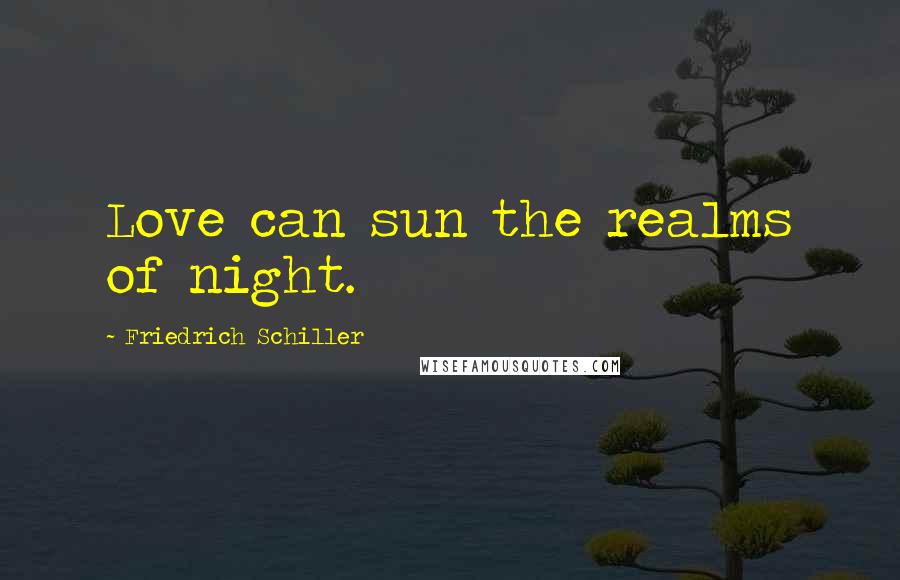 Friedrich Schiller Quotes: Love can sun the realms of night.