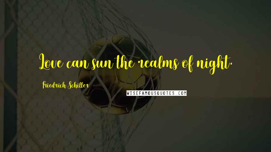 Friedrich Schiller Quotes: Love can sun the realms of night.