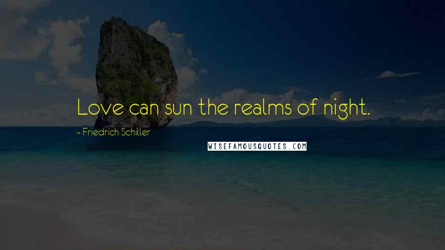 Friedrich Schiller Quotes: Love can sun the realms of night.