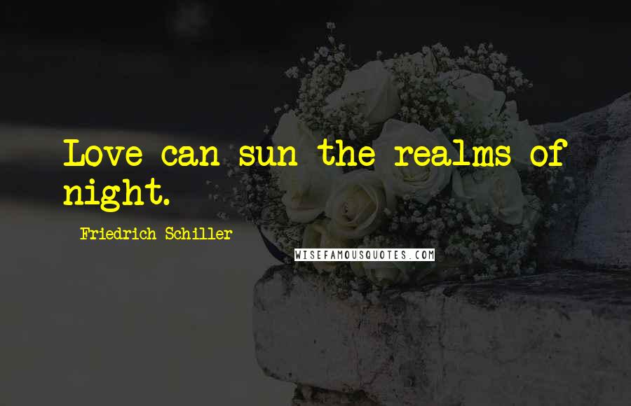 Friedrich Schiller Quotes: Love can sun the realms of night.