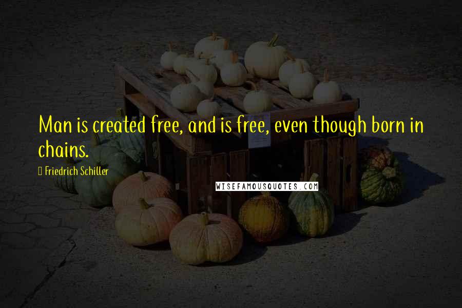 Friedrich Schiller Quotes: Man is created free, and is free, even though born in chains.
