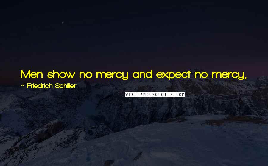 Friedrich Schiller Quotes: Men show no mercy and expect no mercy, when honor calls, or when they fight for their idols or their gods.