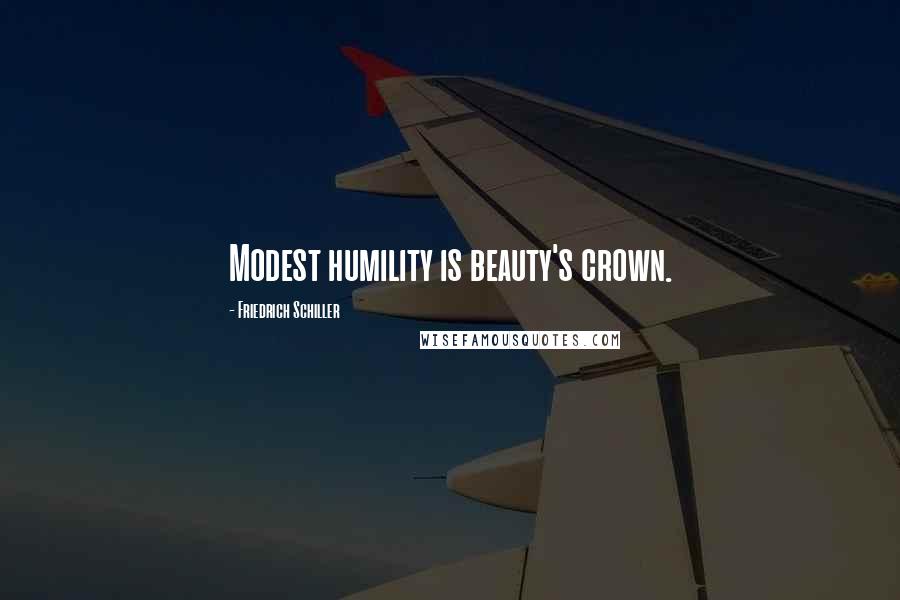 Friedrich Schiller Quotes: Modest humility is beauty's crown.