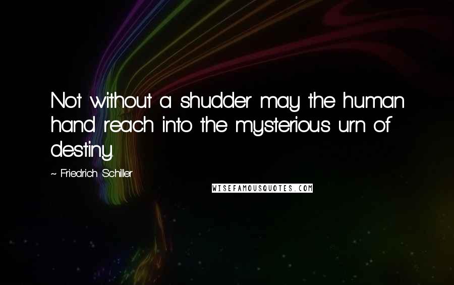 Friedrich Schiller Quotes: Not without a shudder may the human hand reach into the mysterious urn of destiny.