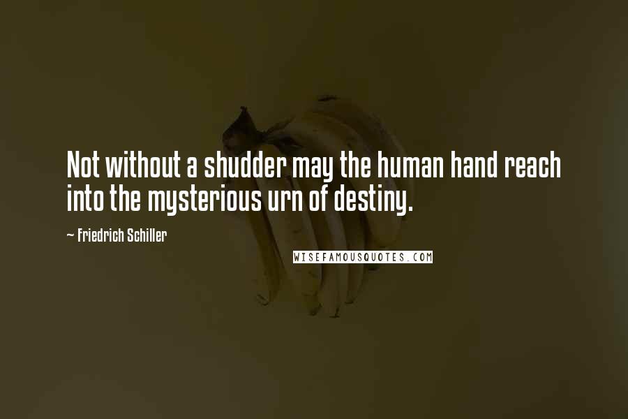 Friedrich Schiller Quotes: Not without a shudder may the human hand reach into the mysterious urn of destiny.