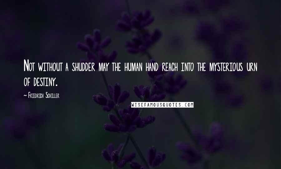 Friedrich Schiller Quotes: Not without a shudder may the human hand reach into the mysterious urn of destiny.