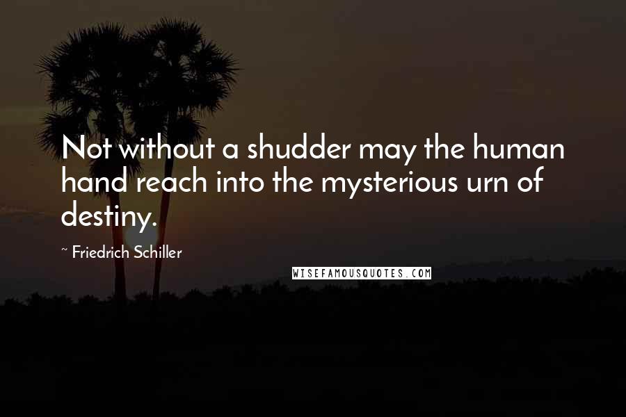 Friedrich Schiller Quotes: Not without a shudder may the human hand reach into the mysterious urn of destiny.