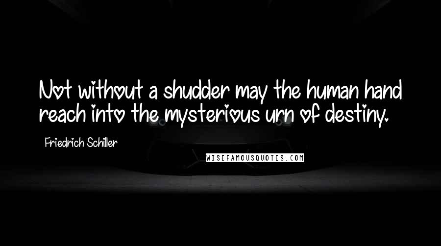 Friedrich Schiller Quotes: Not without a shudder may the human hand reach into the mysterious urn of destiny.