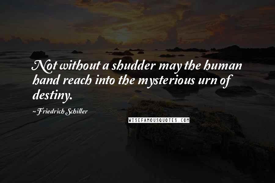 Friedrich Schiller Quotes: Not without a shudder may the human hand reach into the mysterious urn of destiny.