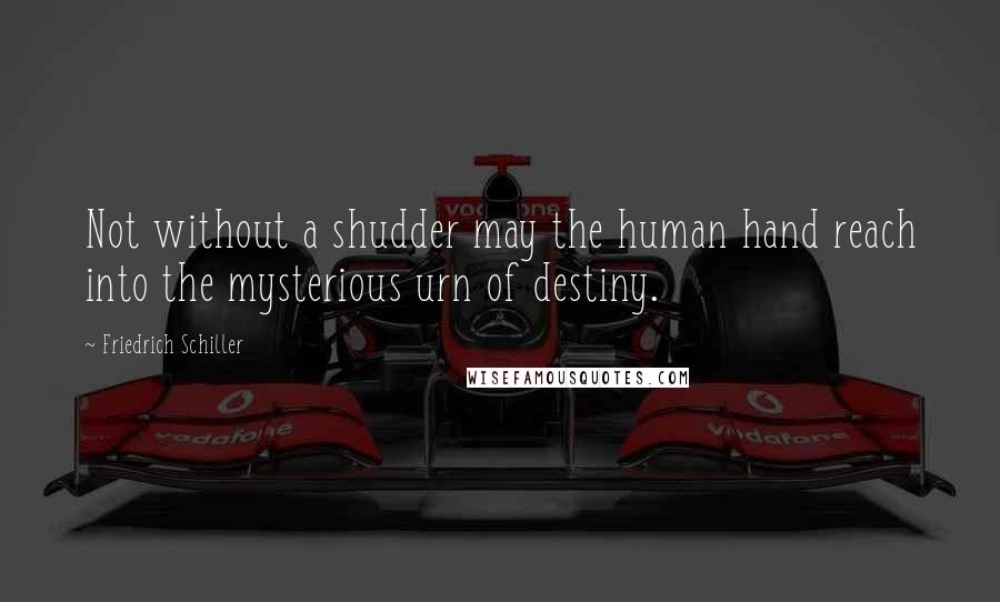 Friedrich Schiller Quotes: Not without a shudder may the human hand reach into the mysterious urn of destiny.