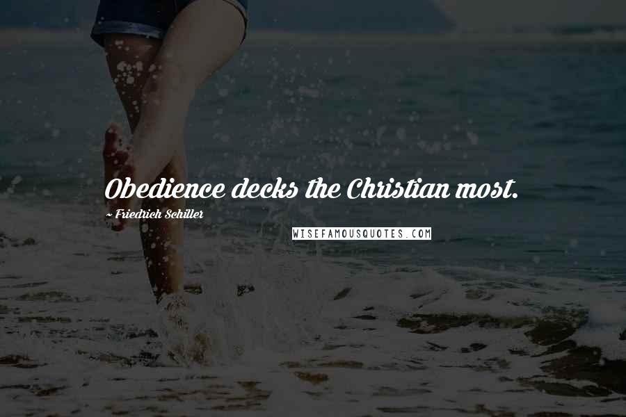 Friedrich Schiller Quotes: Obedience decks the Christian most.